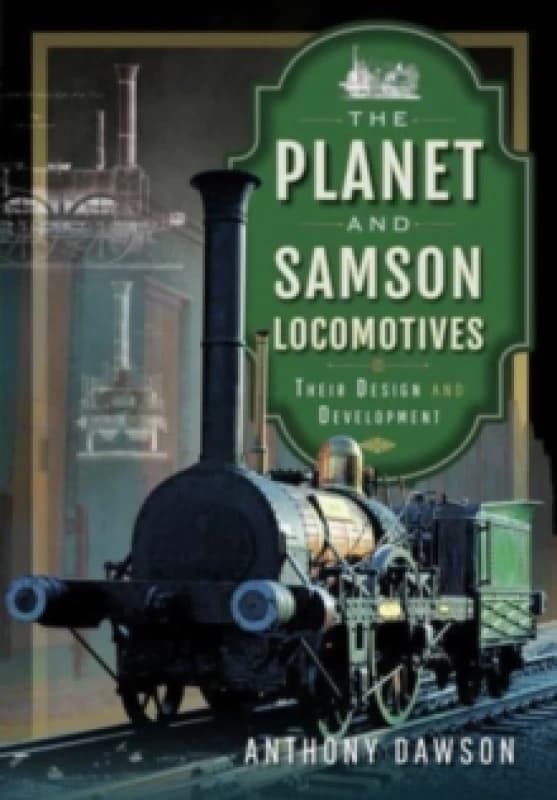The Planet and Samson Locomotives : Their Design and Development Hardback
