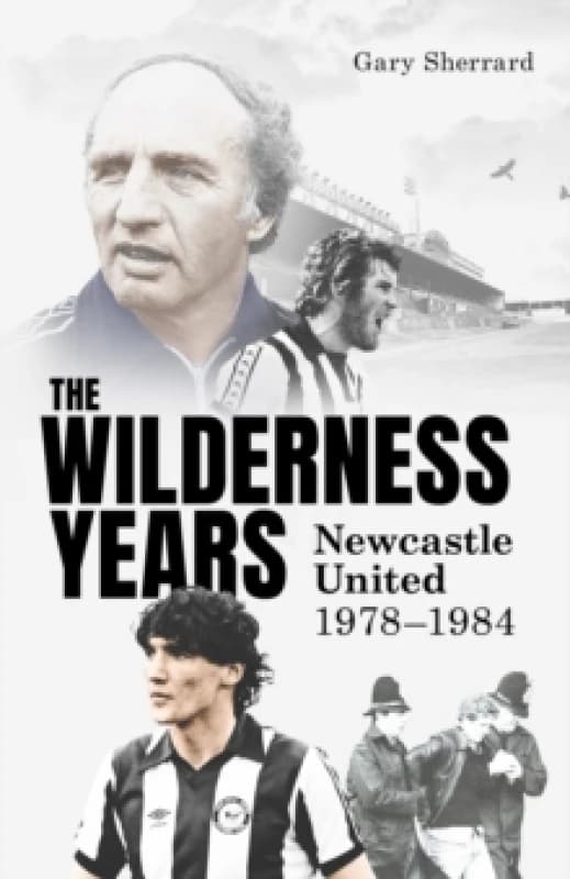 The Wilderness Years : Newcastle United 1978-1984 Hardback