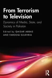 From Terrorism to Television : Dynamics of Media, State, and Society in Pakistan