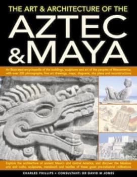 The Art and Architecture of the Aztec and Maya by Charles Phillips Paperback