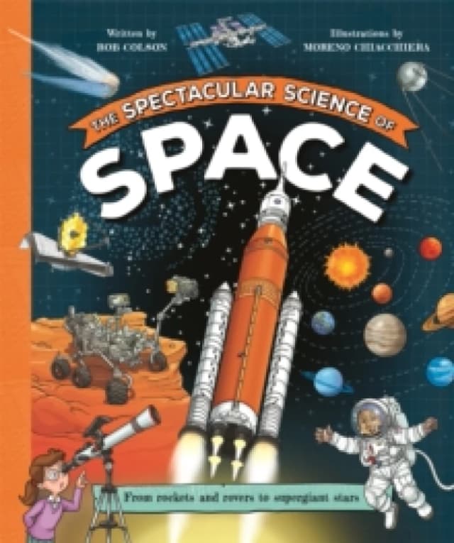 The Spectacular Science of Space : From rockets and rovers to supergiant stars Paperback / softback