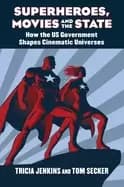 superheroes movies and the state how the u s government shapes cinematic un