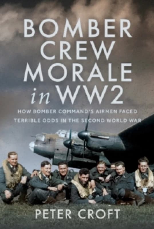 Bomber Crew Morale in WW2. Hardback. By Peter Croft Books