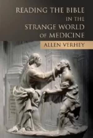 Reading the Bible in the strange world of medicine by Allen Verhey