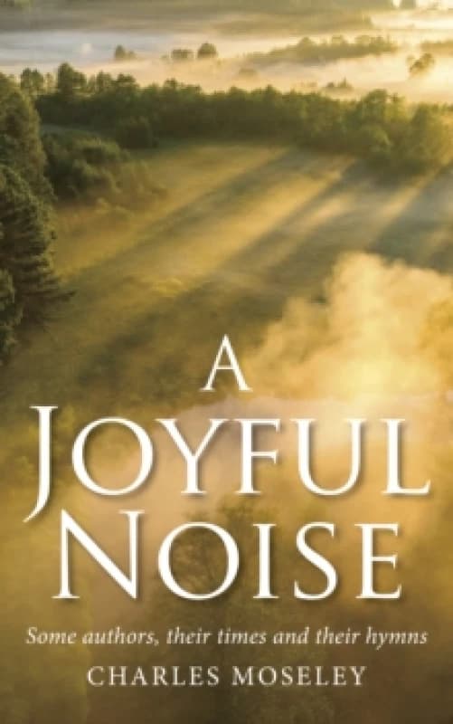 Joyful Noise : Some authors, their times and their hymns Hardback