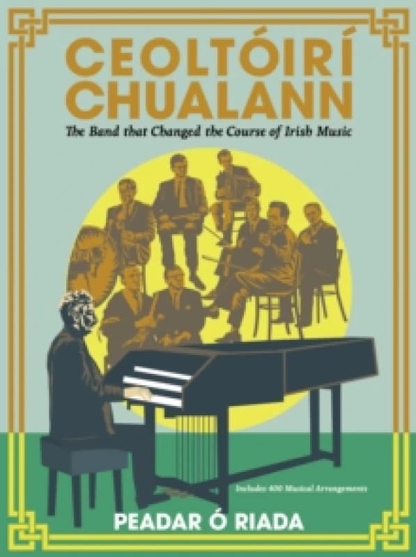 Ceoltoiri Chualann : The Band that Changed the Course of Irish Music Includes 400 Musical Arrangements Hardback