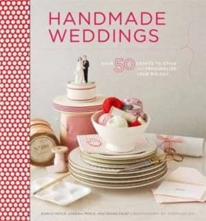 Handmade Weddings by Eunice Moyle and Sabrina Moyle and Shana Faust Hardback