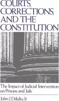Courts, Corrections, and the Constitution by John J. DiIulio