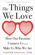 things we love how our passions connect us and make us who we are