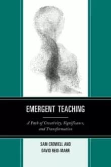 Emergent Teaching : A Path of Creativity, Significance, and Transformation