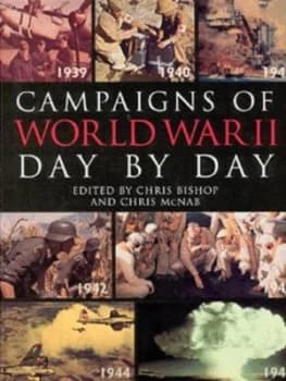 Campaigns of World War Ii Day by Day by Chris Bishop and Chris Mcnab Hardback