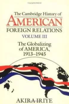 The Cambridge History of American Foreign Relations. Vol. 3 Globalizing of America 1913-1945 by Akira Iriye Paperback