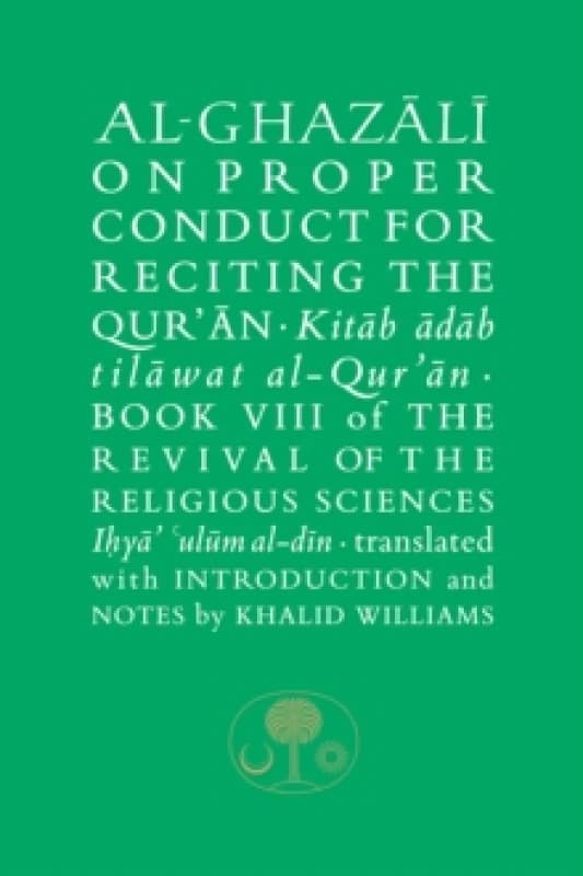 Al-Ghazali on Proper Conduct for Reciting the Quran : Book VIII of the Revival of the Religious Sciences Hardback