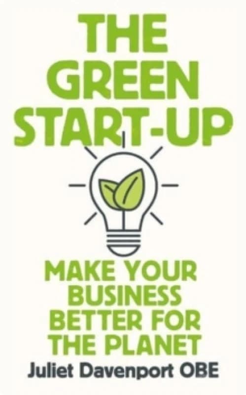 The Green Start-up : 'A beautiful, urgent "how-to" for the leaders of today and tomorrow' - MARY PORTAS Paperback / softback