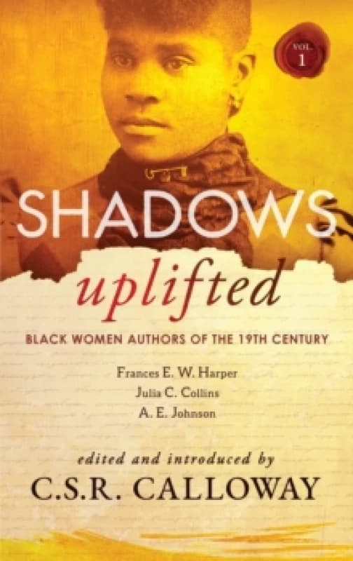 Shadows Uplifted Volume I : Black Women Authors of 19th Century American Fiction Hardback