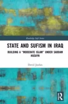 State and Sufism in Iraq : Building a "Moderate Islam" Under Saddam Husayn