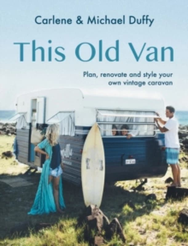 This Old Van : Plan, Renovate and Style Your Own Vintage Caravan Hardback