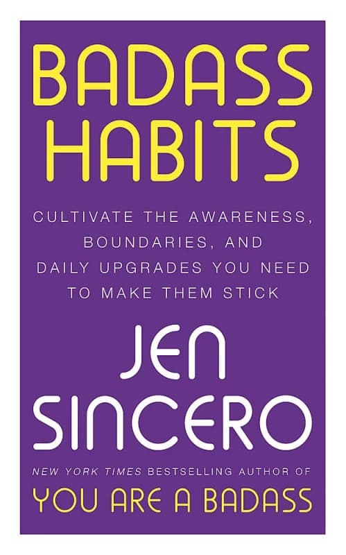 Badass Habits: Cultivate the Awareness, Boundaries, and Daily Upgrades You Need to Make Them Stick Jen Sincero Books