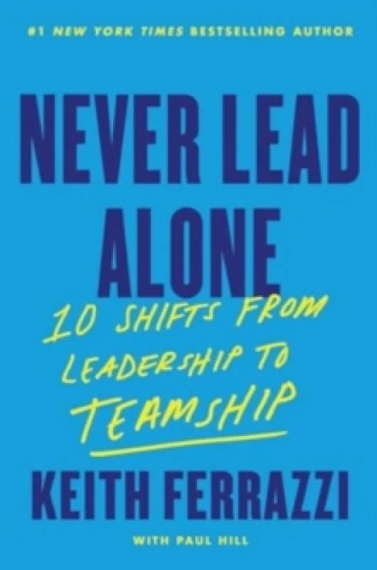 Never Lead Alone. Hardback. By Keith Ferrazzi, Paul Hill Books