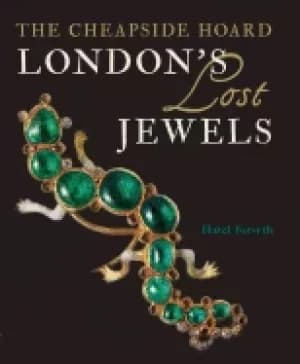 londons lost jewels the cheapside hoard