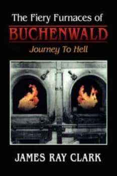 The Fiery Furnaces of Buchenwald by James Ray Clark Book