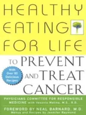 Healthy eating for life to prevent and treat cancer by Physicians Committee for Responsible Medicine