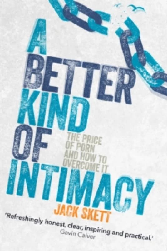 A Better Kind of intimacy : The Price of Porn and How to Overcome It Paperback / softback