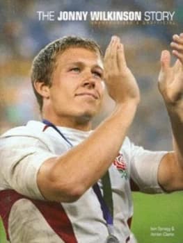 The Jonny Wilkinson Story by Iain Spragg and Adrian Clarke Hardback