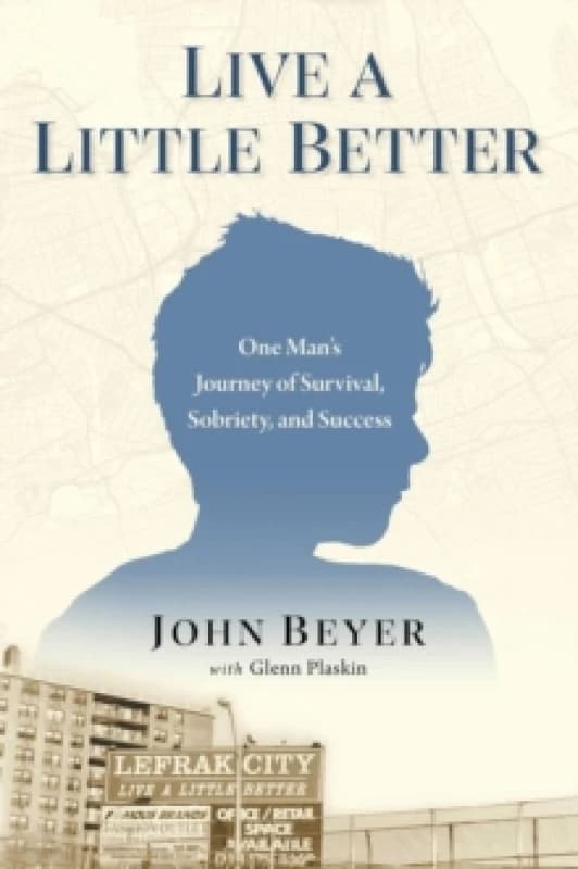 Live A Little Better : One Man's Journey of Survival, Sobriety, and Success Hardback