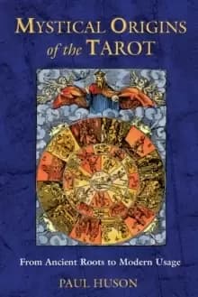 Mystical Origins of the Tarot : From Ancient Roots to Modern Usage