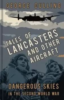 Tales of Lancasters and other aircraft by George Culling