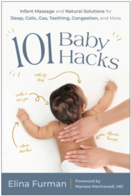 101 Baby Hacks : Infant Massage and Natural Solutions to Help with Sleep, Colic, Gas, Teething, Congestion, and More Paperback / softback