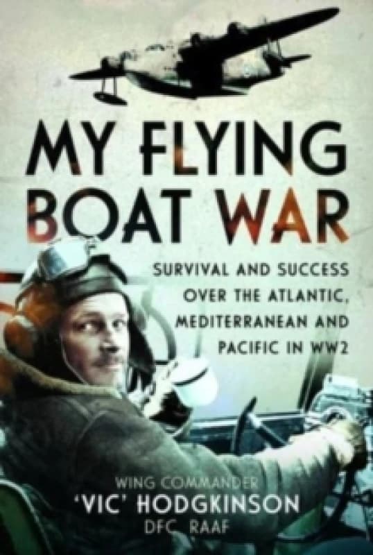 My Flying Boat War : Survival and Success over the Atlantic, Mediterranean and Pacific in WW2 Hardback