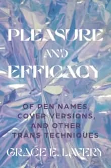 Pleasure and Efficacy : Of Pen Names, Cover Versions, and Other Trans Techniques