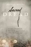 sacred dread raissa maritain the allure of suffering and the french catholi