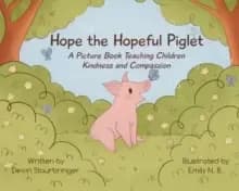 Hope the Hopeful Piglet : A Picture Book Teaching Children Kindness and Compassion