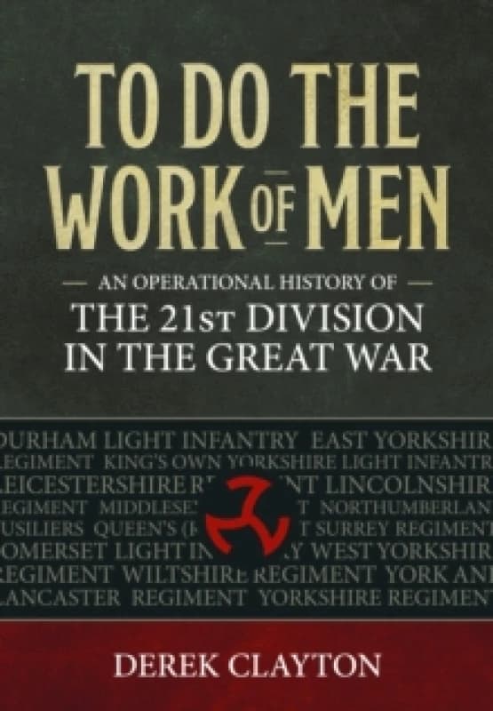 To Do the Work of Men : An Operational History of the 21st Division in the Great War Paperback / softback