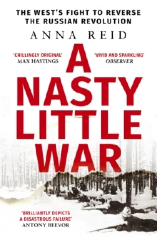 A Nasty Little War : The West's Fight to Reverse the Russian Revolution Paperback / softback