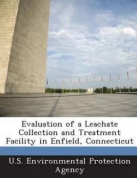 Evaluation of a Leachate Collection and Treatment Facility in Enfield Connecticut by U S Environmental Protection Agency Paperback