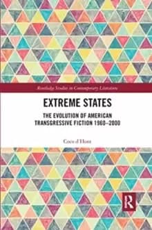 Extreme States : The Evolution of American Transgressive Fiction 1960-2000