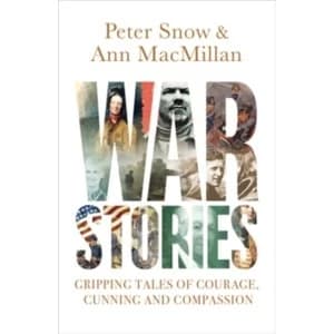 War Stories : Gripping Tales of Courage, Cunning and Compassion