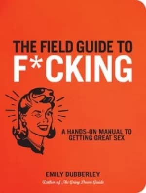 The field guide to f*cking by Emily Dubberley