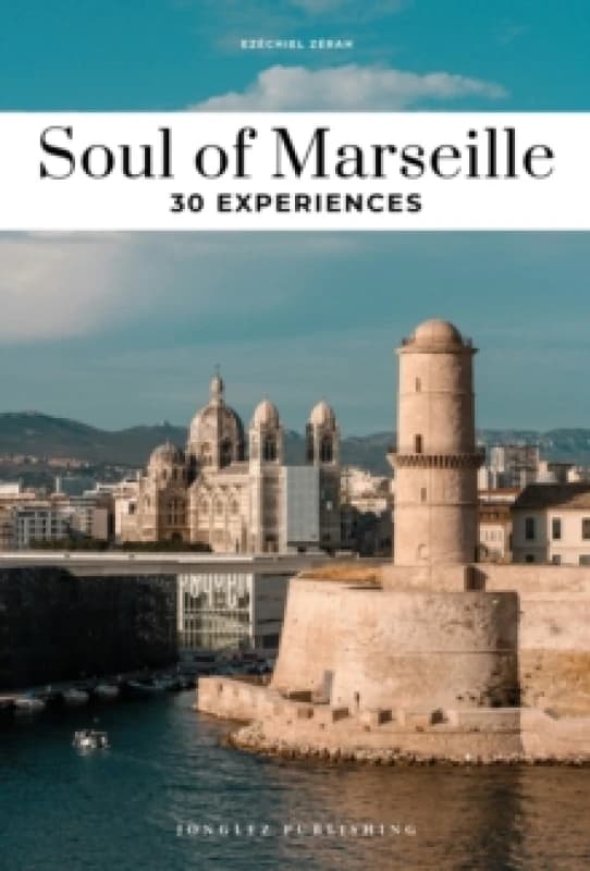 Soul of Marseille Guide : 30 unforgettable experiences that capture the soul of Marseille Paperback / softback