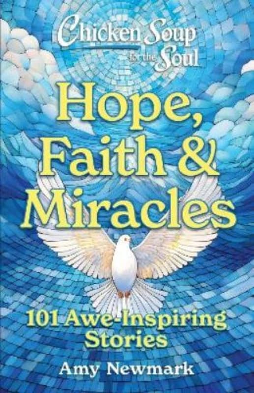 Chicken Soup for the Soul: Hope, Faith & Miracles : 101 Awe-Inspiring Stories Paperback / softback