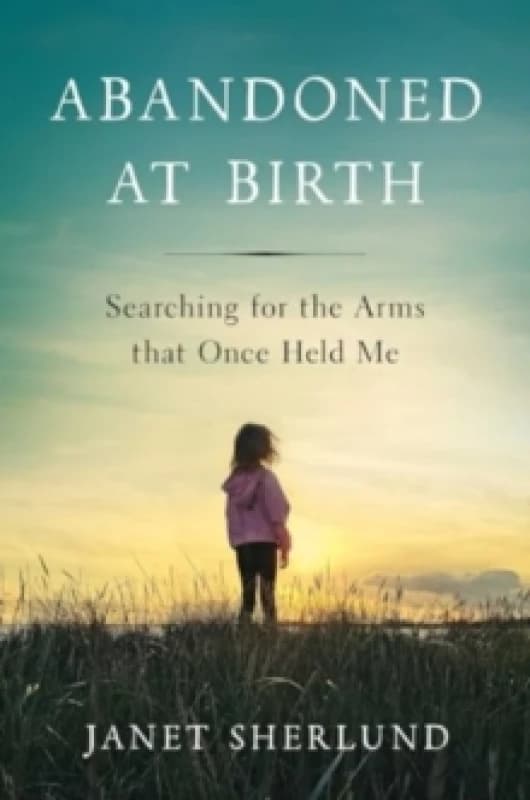 Abandoned at Birth : Searching for the Arms that Once Held Me Hardback