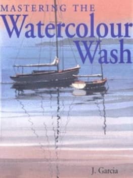 Mastering the Watercolour Wash by J Garcia Hardback