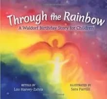Through the Rainbow : A Waldorf Birthday Story for Children