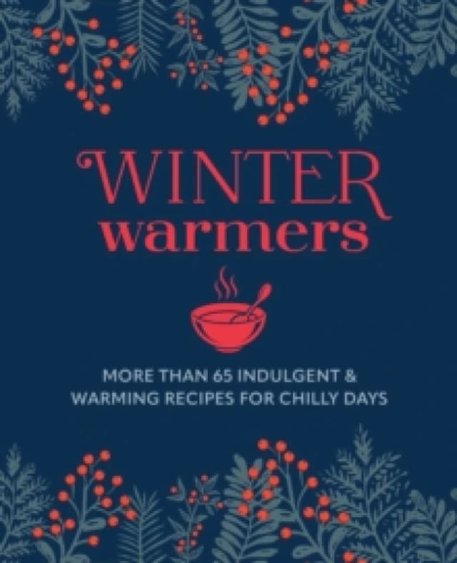 Winter Warmers : More Than 65 Indulgent and Warming Recipes for Chilly Days Hardback