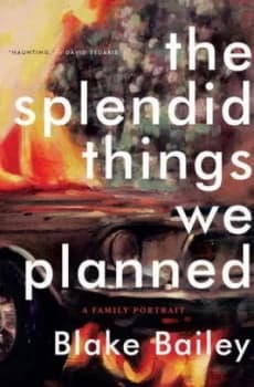 The Splendid Things We Planned by Blake Bailey Hardback