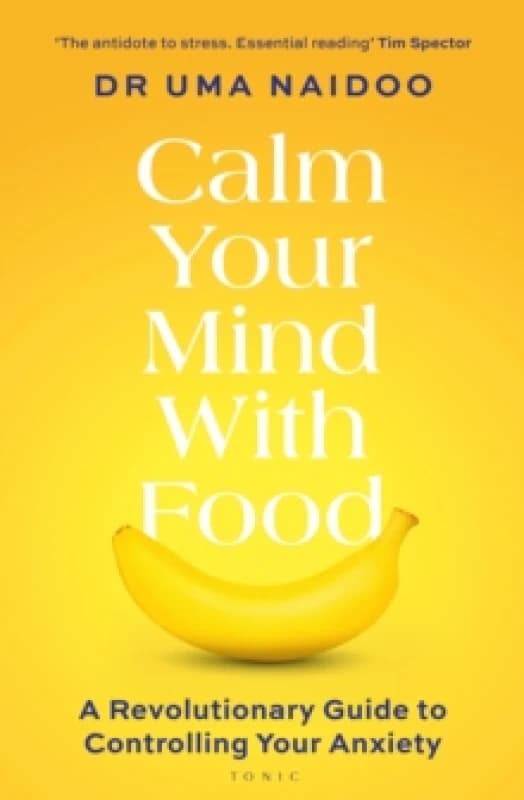 Calm Your Mind with Food : A Harvard Psychiatrist's Revolutionary Guide to Controlling Your Anxiety Paperback / softback